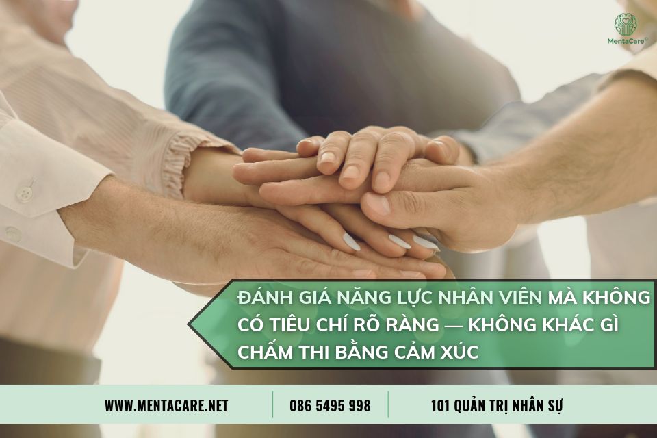 Đánh giá năng lực nhân viên mà không có tiêu chí rõ ràng — không khác gì chấm thi bằng cảm xúc